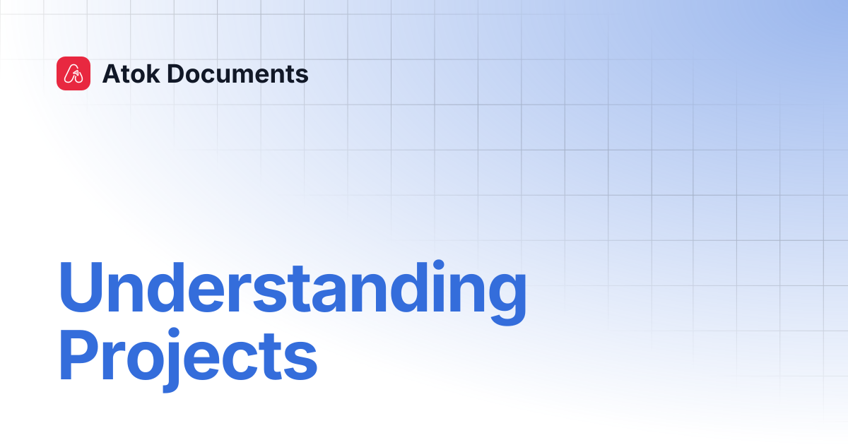 Understanding Projects | Atok Documents